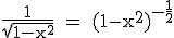 3$\textrm\fra{1}{\sqrt{1-x^2}} = (1-x^2)^{-\fra{1}{2}}